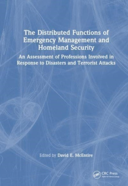 The Distributed Functions of Emergency Management and Homeland Security: An Assessment of Professions Involved in Response to Disasters and Terrorist Attacks