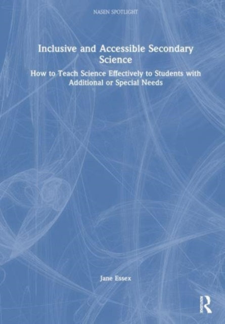 Inclusive and Accessible Secondary Science: How to Teach Science Effectively to Students with Additional or Special Needs