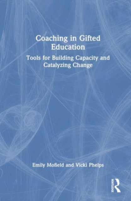 Coaching in Gifted Education: Tools for Building Capacity and Catalyzing Change
