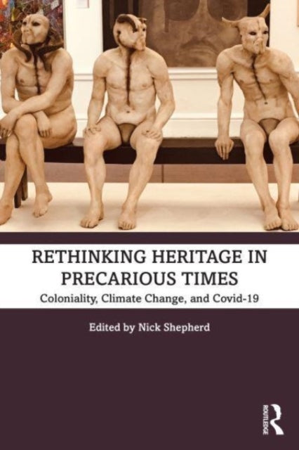 Rethinking Heritage in Precarious Times: Coloniality, Climate Change, and Covid-19