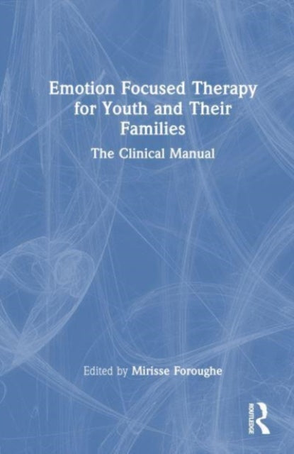 Emotion Focused Therapy for Youth: The Clinical Manual