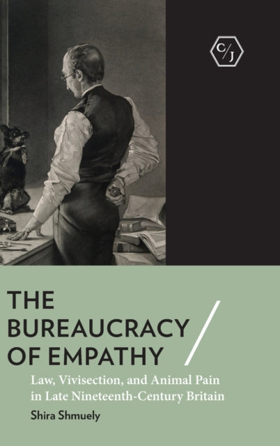 The Bureaucracy of Empathy: Law, Vivisection, and Animal Pain in Late Nineteenth-Century Britain