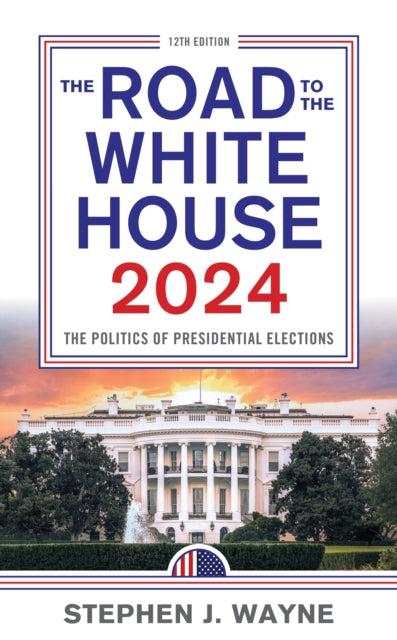 The Road to the White House 2024: The Politics of Presidential Elections