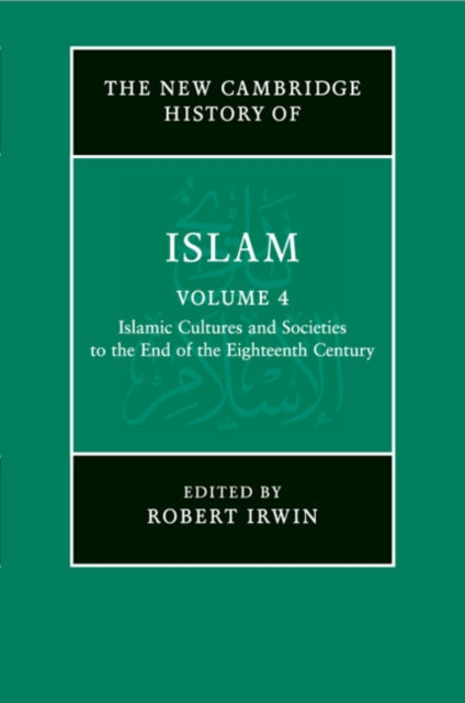 The New Cambridge History of Islam: Volume 4, Islamic Cultures and Societies to the End of the Eighteenth Century