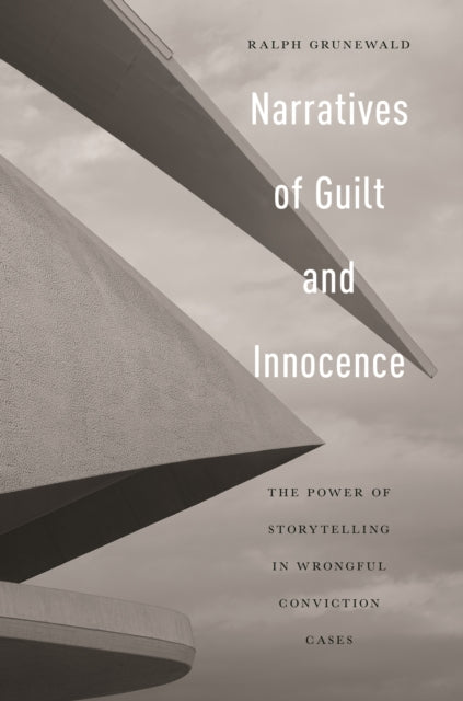 Narratives of Guilt and Innocence: The Power of Storytelling in Wrongful Conviction Cases