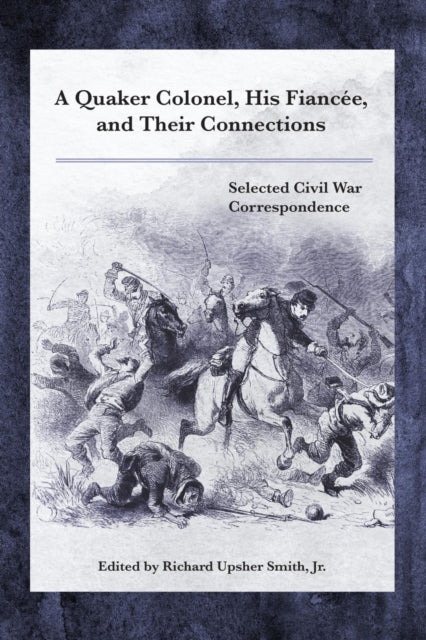 A Quaker Colonel, His Fiancee, and Their Connections: Selected Civil War Correspondence