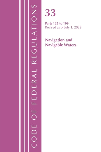 Code of Federal Regulations, Title 33 Navigation and Navigable Waters 125-199, Revised as of July 1, 2022