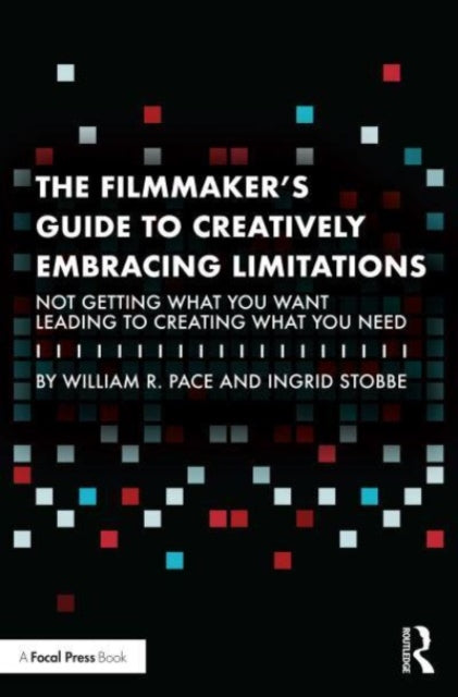 The Filmmaker's Guide to Creatively Embracing Limitations: Not Getting What You Want Leading to Creating What You Need