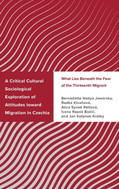 A Critical Cultural Sociological Exploration of Attitudes toward Migration in Czechia: What Lies Beneath the Fear of the Thirteenth Migrant