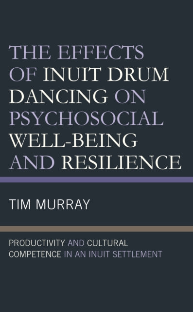 The Effects of Inuit Drum Dancing on Psychosocial Well-Being and Resilience: Productivity and Cultural Competence in an Inuit Settlement