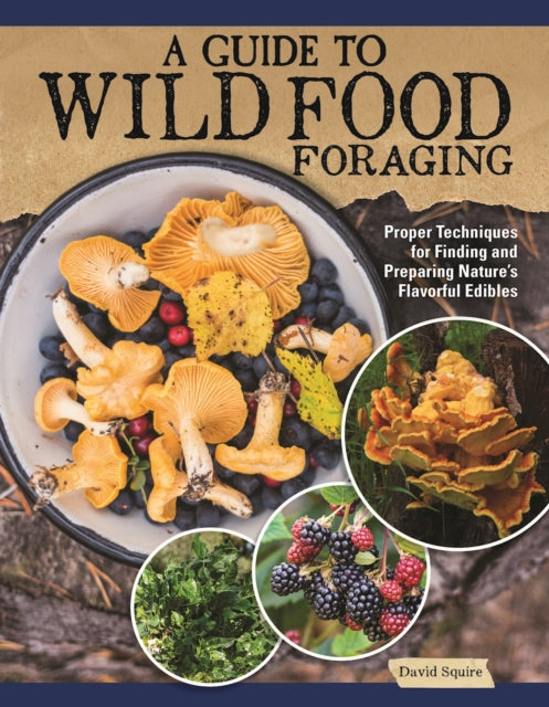 A Guide to Wild Food Foraging: Proper Techniques for Finding and Preparing Nature's Flavorful Edibles