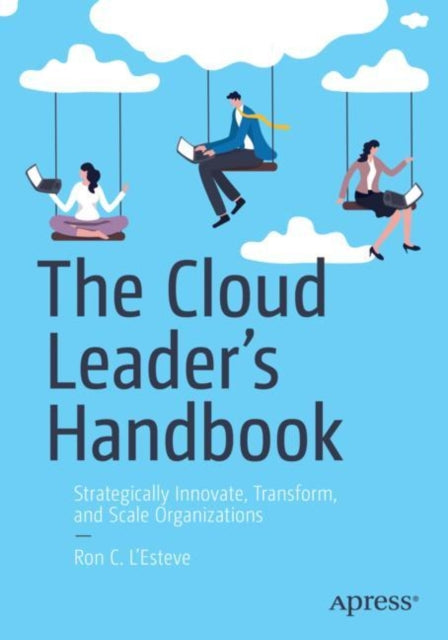 The Cloud Leader's Handbook: Strategically Innovate, Transform, and Scale Organizations