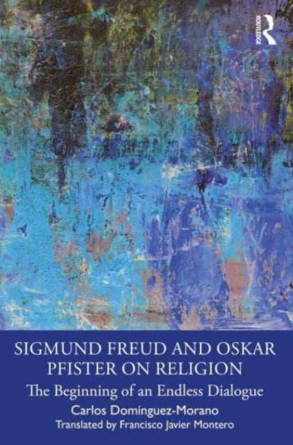 Sigmund Freud and Oskar Pfister on Religion: The Beginning of an Endless Dialogue