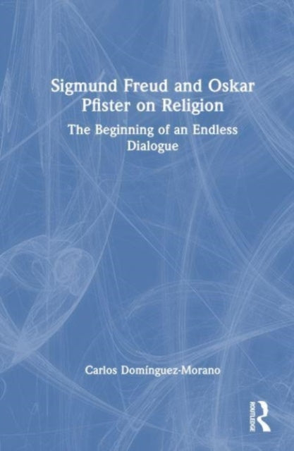 Sigmund Freud and Oskar Pfister on Religion: The Beginning of an Endless Dialogue