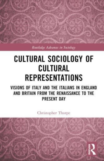 Cultural Sociology of Cultural Representations: Visions of Italy and the Italians in England and Britain from the Renaissance to the Present Day