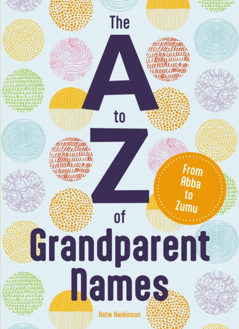 The A to Z of Grandparent Names: From Abba to Zumu