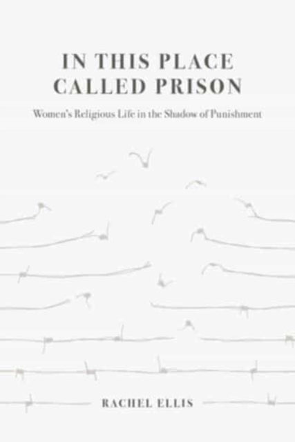 In This Place Called Prison: Women's Religious Life in the Shadow of Punishment