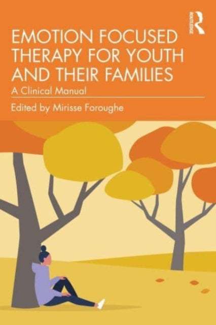 Emotion Focused Therapy for Youth: The Clinical Manual