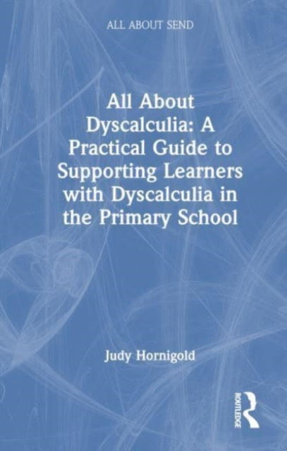All About Dyscalculia: A Practical Guide for Primary Teachers: A Practical Guide for Primary Teachers