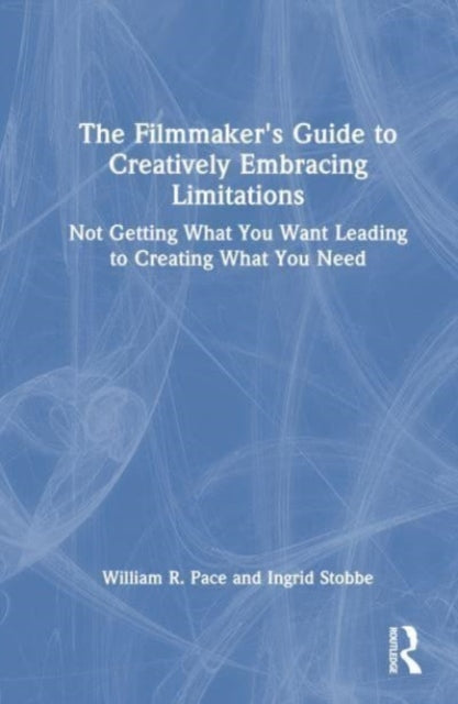 The Filmmaker's Guide to Creatively Embracing Limitations: Not Getting What You Want Leading to Creating What You Need
