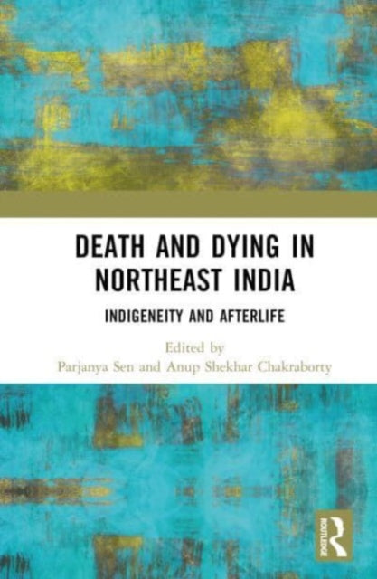 Death and Dying in Northeast India: Indigeneity and Afterlife