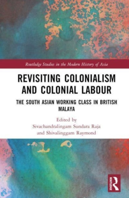 Revisiting Colonialism and Colonial Labour: The South Asian Working Class in British Malaya