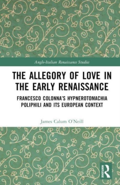 The Allegory of Love in the Early Renaissance: Francesco Colonna's Hypnerotomachia Poliphili and its European Context