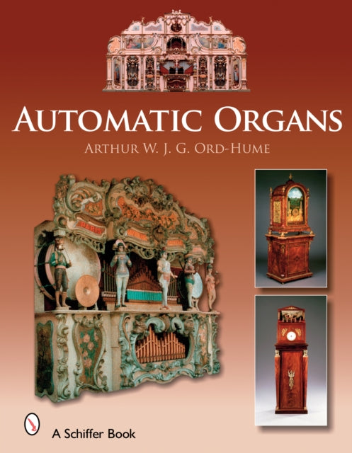 Automatic Organs: A Guide to the Mechanical Organ, Orchestrion, Barrel Organ, Fairground, Dancehall and Street Organ, Musical Clock, and Organette