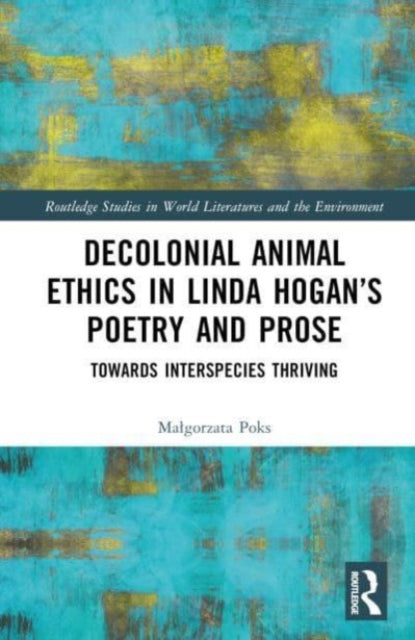 Decolonial Animal Ethics in Linda Hogan's Poetry and Prose: Towards Interspecies Thriving