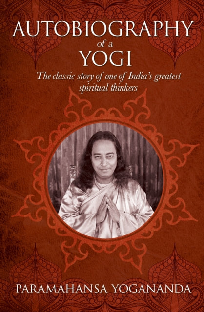 The Autobiography of a Yogi: The classic story of one of India's greatest spiritual thinkers