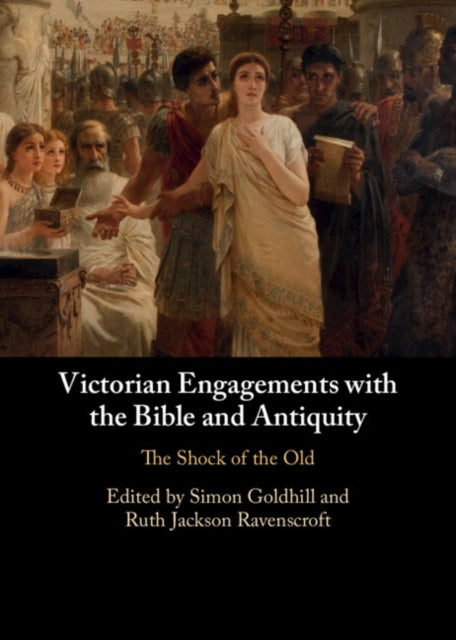 Victorian Engagements with the Bible and Antiquity: The Shock of the Old