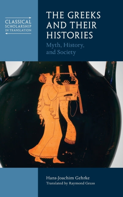 The Greeks and Their Histories: Myth, History, and Society