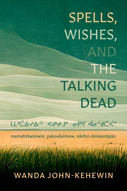 Spells, Wishes, and the Talking Dead: mamahtawisiwin, pakoseyimow, nikihci-aniskotapan