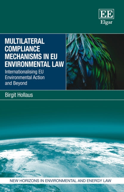 Multilateral Compliance Mechanisms in EU Environmental Law: Internationalising EU Environmental Action and Beyond
