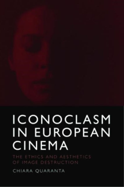 Iconoclasm in European Cinema: The Ethics and Aesthetics of Image Destruction