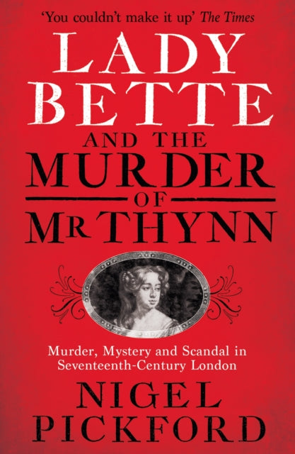 Lady Bette and the Murder of Mr Thynn: A Scandalous Story of Marriage and Betrayal in Restoration England