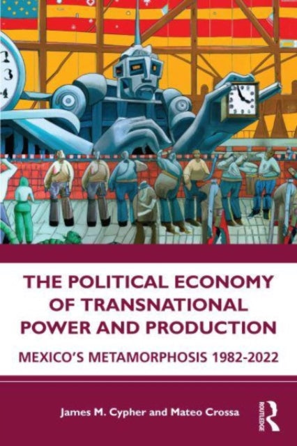 The Political Economy of Transnational Power and Production: Mexico's Metamorphosis 1982-2022