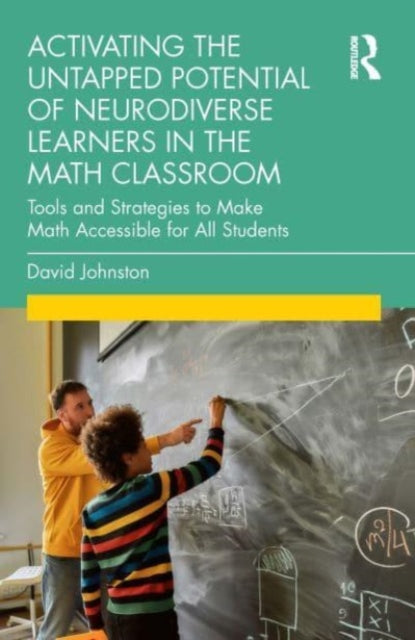 Activating the Untapped Potential of Neurodiverse Learners in the Math Classroom: Tools and Strategies to Make Math Accessible for All Students