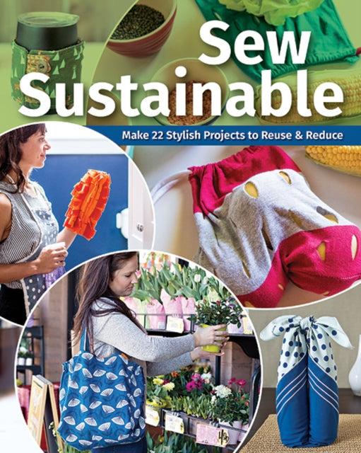 Sew Sustainable: Make 22 Stylish Projects to Reuse & Reduce