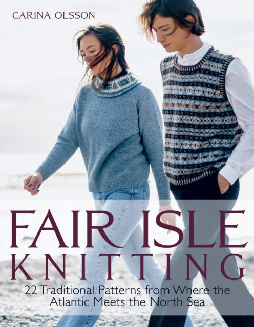 Fair Isle Knitting: 22 Traditional Patterns from Where the Atlantic Meets the North Sea