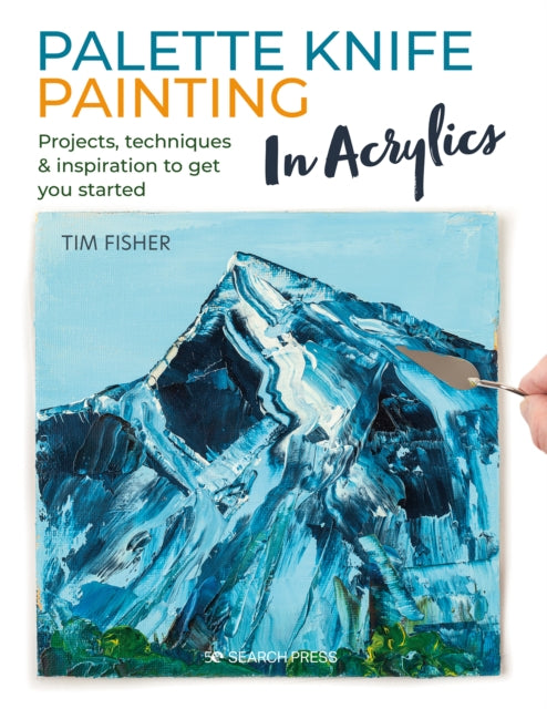 Palette Knife Painting in Acrylics: Projects, Techniques & Inspiration to Get You Started