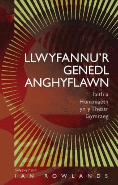 Llwyfannu'r Genedl Anghyflawn: Iaith a Hunaniaeth yn y Theatr Gymraeg