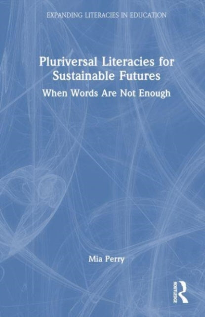 Pluriversal Literacies for Sustainable Futures: When Words Are Not Enough