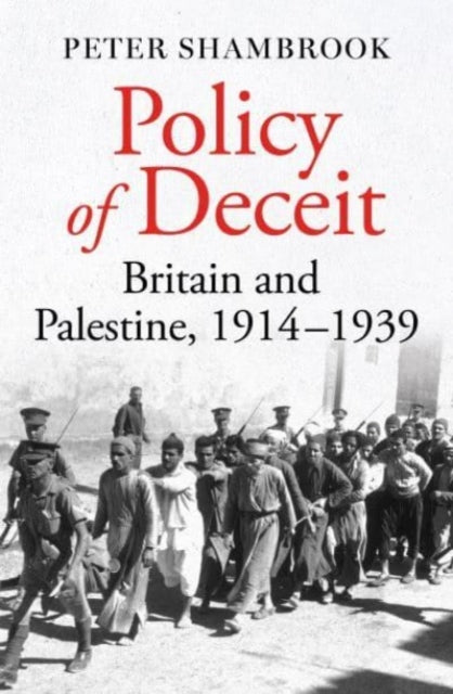 Policy of Deceit: Britain and Palestine, 1914-1939