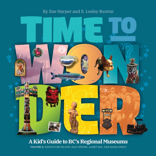 Time to Wonder - Volume 2: A Kid's Guide to BC's Regional Museums: Vancouver Island, Salt Spring, Alert Bay, and Haida Gwaii