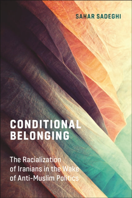 Conditional Belonging: The Racialization of Iranians in the Wake of Anti-Muslim Politics