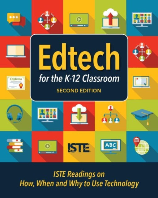 Edtech for the K-12 Classroom: ISTE Readings on How, When and Why to Use Technology