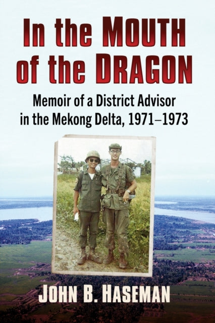 In the Mouth of the Dragon: Memoir of a District Advisor in the Mekong Delta, 1971-1973