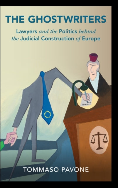 The Ghostwriters: Lawyers and the Politics behind the Judicial Construction of Europe