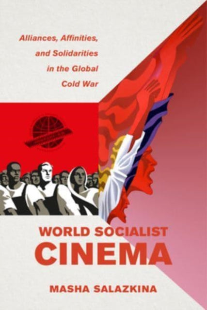 World Socialist Cinema: Alliances, Affinities, and Solidarities in the Global Cold War